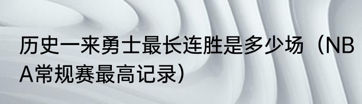 历史一来勇士最长连胜是多少场（NBA常规赛最高记录）