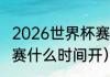 2026世界杯赛程表时间（世界杯预选赛什么时间开）
