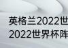 英格兰2022世界杯阵容解析（葡萄牙2022世界杯阵容详解）