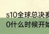 s10全球总决赛会打几场（英雄联盟s10什么时候开始总决赛）