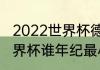 2022世界杯德国队平均身高（本届世界杯谁年纪最小）