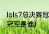 lols7总决赛冠军是谁（2017cfs世界冠军是谁）