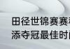 田径世锦赛赛程表苏炳添分组（苏炳添夺冠最佳时间）