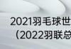 2021羽毛球世界羽联总决赛决赛时间（2022羽联总决赛赛程）