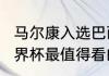 马尔康入选巴西国家队了吗（2022世界杯最值得看的比赛）