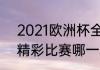 2021欧洲杯全部赛果（2021欧冠最精彩比赛哪一场）