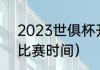 2023世俱杯开赛时间（世俱杯2021比赛时间）