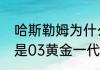 哈斯勒姆为什么能当队长（哈斯勒姆是03黄金一代吗）