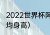 2022世界杯阿根廷队长（阿根廷人平均身高）