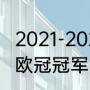2021-2022欧冠冠军是谁（2021足球欧冠冠军）