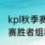 kpl秋季赛2021季后赛规则（kpl季后赛胜者组和败者组规则）