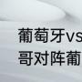 葡萄牙vs摩洛哥历史比分纪录（摩洛哥对阵葡萄牙队历史战绩）