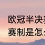 欧冠半决赛有加时赛吗（2023欧冠的赛制是怎么样的）