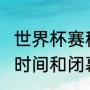 世界杯赛程表详解（2022世界杯开赛时间和闭幕时间）