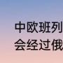 中欧班列路线经过国家（中欧班列都会经过俄罗斯吗）