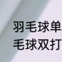 羽毛球单打比赛的基本战术打发（羽毛球双打战术六种方法）