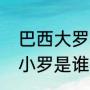巴西大罗小罗分别是谁（梅西的好友小罗是谁）