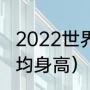 2022世界杯阿根廷队长（阿根廷人平均身高）