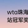 wta珠海各轮次奖金（wta250里昂站冠军奖金是多少）