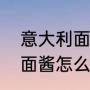 意大利面酱家庭版做法简单（意大利面酱怎么做）