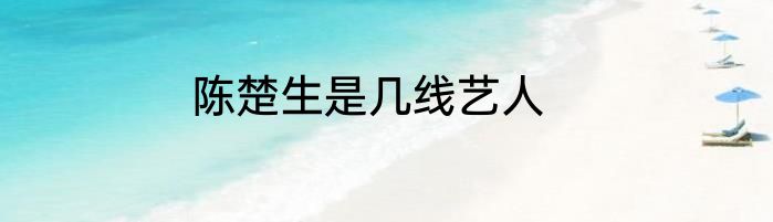 陈楚生是几线艺人