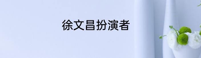 徐文昌扮演者