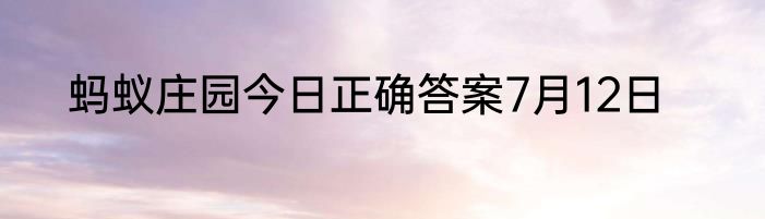 蚂蚁庄园今日正确答案7月12日