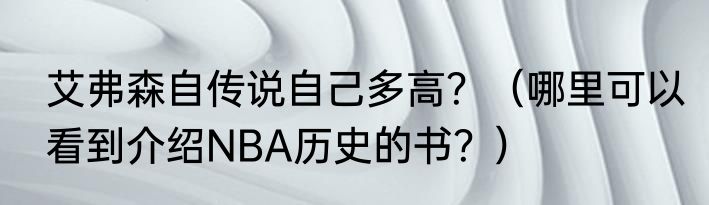 艾弗森自传说自己多高？（哪里可以看到介绍NBA历史的书？）