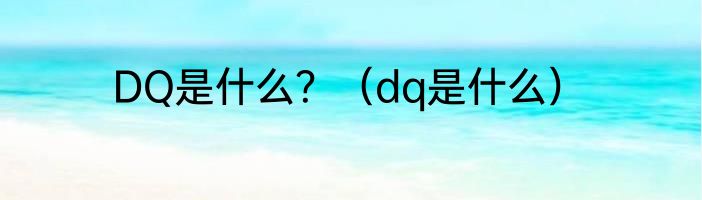 DQ是什么？（dq是什么）