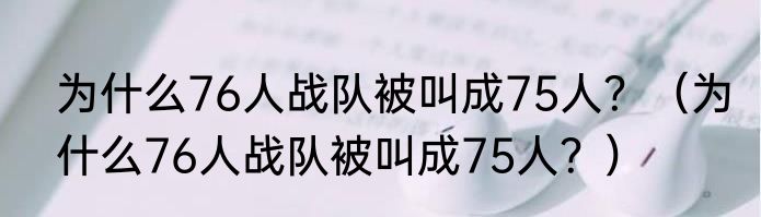 为什么76人战队被叫成75人？（为什么76人战队被叫成75人？）