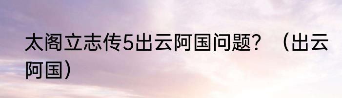 太阁立志传5出云阿国问题？（出云阿国）
