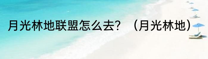 月光林地联盟怎么去？（月光林地）