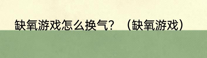 缺氧游戏怎么换气？（缺氧游戏）