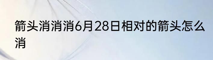 箭头消消消6月28日相对的箭头怎么消