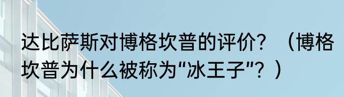 达比萨斯对博格坎普的评价？（博格坎普为什么被称为“冰王子”？）