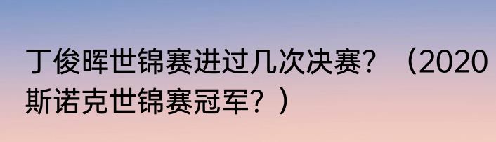 丁俊晖世锦赛进过几次决赛？（2020斯诺克世锦赛冠军？）