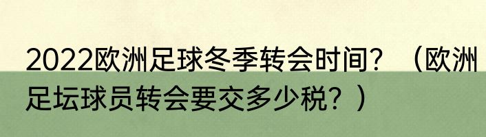 2022欧洲足球冬季转会时间？（欧洲足坛球员转会要交多少税？）