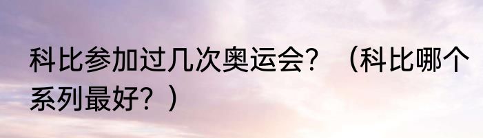 科比参加过几次奥运会？（科比哪个系列最好？）