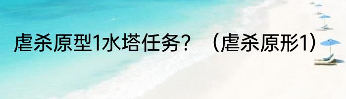 虐杀原型1水塔任务？（虐杀原形1）