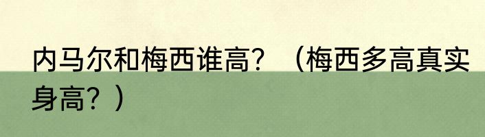 内马尔和梅西谁高？（梅西多高真实身高？）