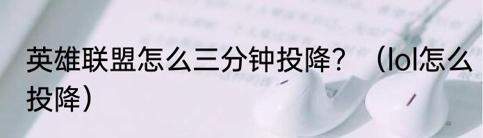 英雄联盟怎么三分钟投降？（lol怎么投降）