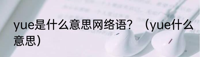 yue是什么意思网络语？（yue什么意思）