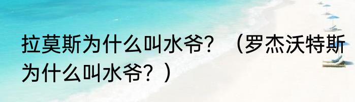 拉莫斯为什么叫水爷？（罗杰沃特斯为什么叫水爷？）