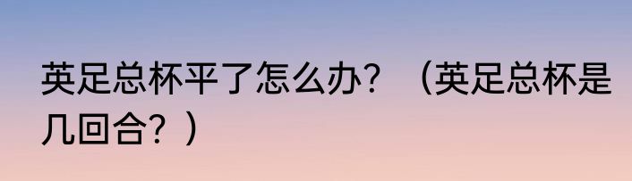 英足总杯平了怎么办？（英足总杯是几回合？）