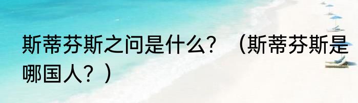 斯蒂芬斯之问是什么？（斯蒂芬斯是哪国人？）