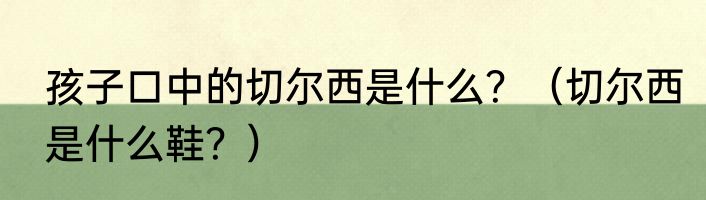 孩子口中的切尔西是什么？（切尔西是什么鞋？）