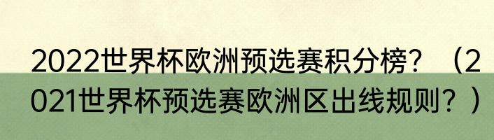 2022世界杯欧洲预选赛积分榜？（2021世界杯预选赛欧洲区出线规则？）