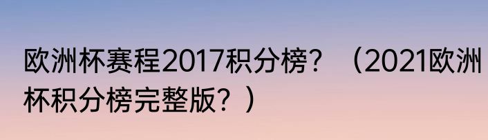 欧洲杯赛程2017积分榜？（2021欧洲杯积分榜完整版？）