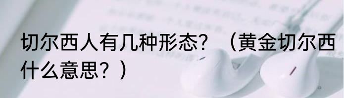 切尔西人有几种形态？（黄金切尔西什么意思？）