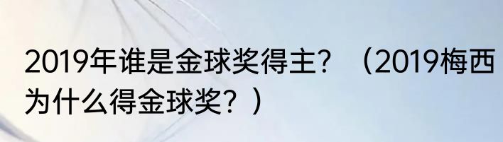 2019年谁是金球奖得主？（2019梅西为什么得金球奖？）